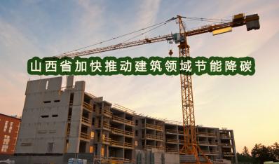 山西省发布加快推动建筑领域节能降碳工作实施方案